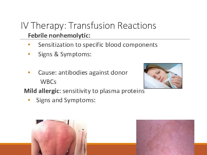 IV Therapy: Transfusion Reactions Febrile nonhemolytic: • Sensitization to specific blood components • Signs