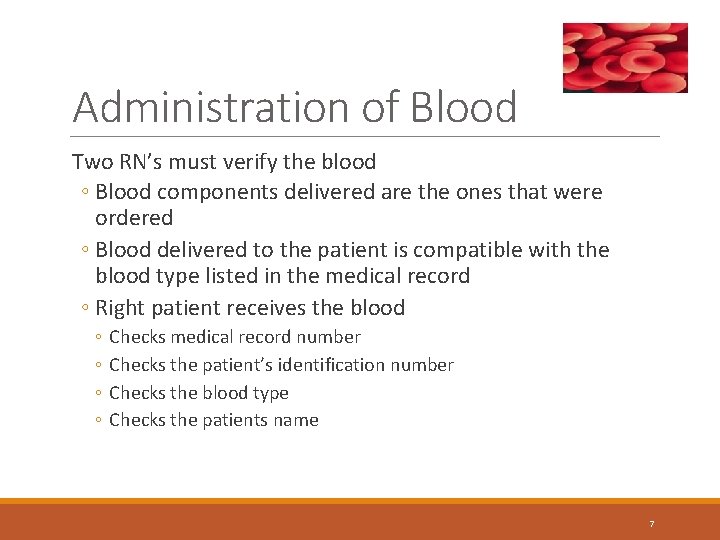 Administration of Blood Two RN’s must verify the blood ◦ Blood components delivered are