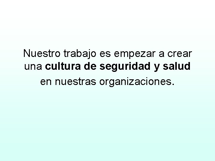 Nuestro trabajo es empezar a crear una cultura de seguridad y salud en nuestras