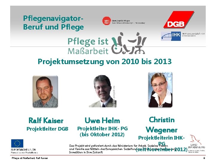 Pflegenavigator. Beruf und Pflege Projektumsetzung von 2010 bis 2013 Ralf Kaiser Projektleiter DGB Uwe