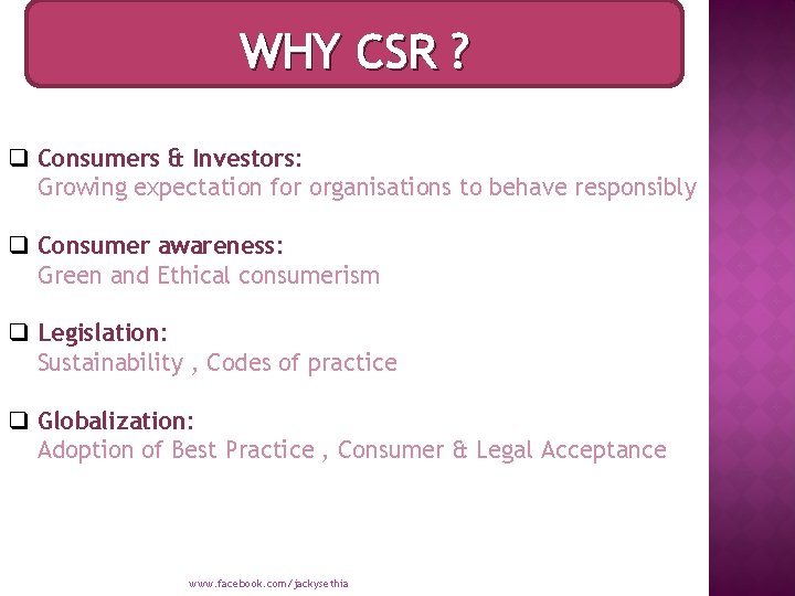 WHY CSR ? q Consumers & Investors: Growing expectation for organisations to behave responsibly