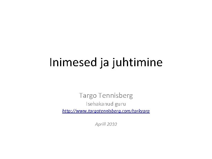 Inimesed ja juhtimine Targo Tennisberg Isehakanud guru http: //www. targotennisberg. com/tarkvara Aprill 2010 