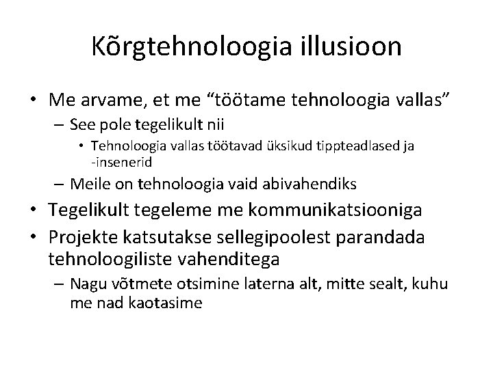 Kõrgtehnoloogia illusioon • Me arvame, et me “töötame tehnoloogia vallas” – See pole tegelikult