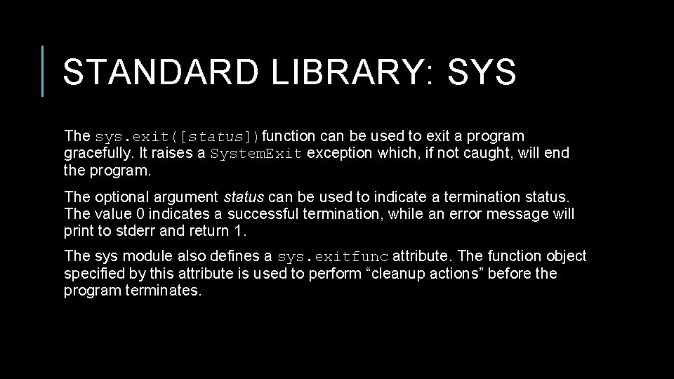 STANDARD LIBRARY: SYS The sys. exit([status])function can be used to exit a program gracefully.