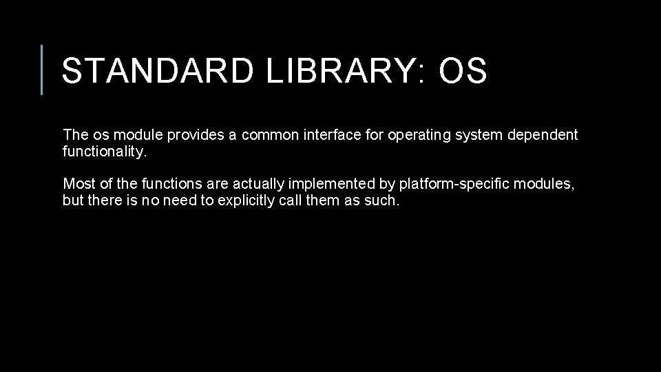 STANDARD LIBRARY: OS The os module provides a common interface for operating system dependent STANDARD LIBRARY: OS The os module provides a common interface for operating system dependent