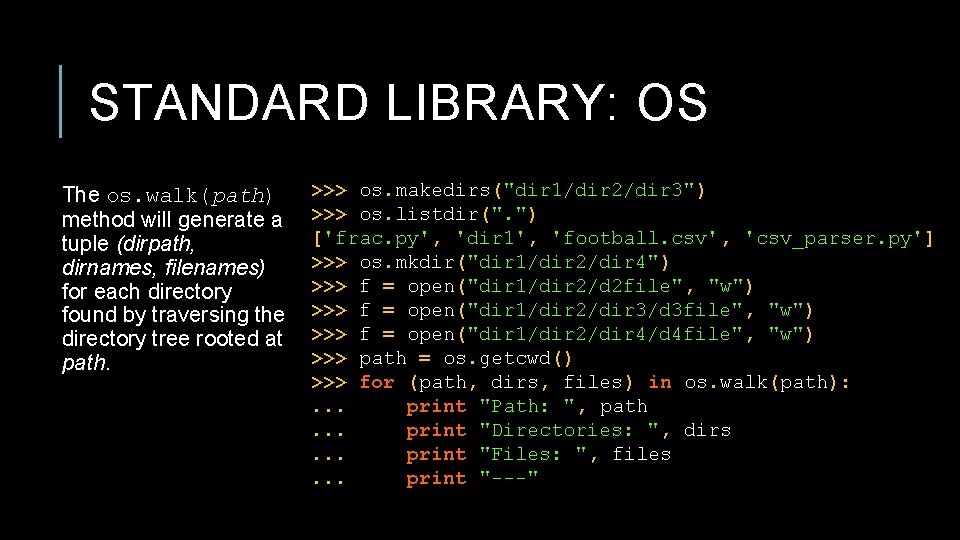 STANDARD LIBRARY: OS The os. walk(path) method will generate a tuple (dirpath, dirnames, filenames) STANDARD LIBRARY: OS The os. walk(path) method will generate a tuple (dirpath, dirnames, filenames)