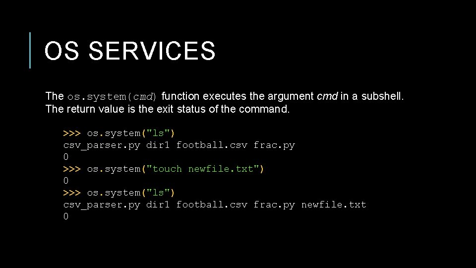 OS SERVICES The os. system(cmd) function executes the argument cmd in a subshell. The OS SERVICES The os. system(cmd) function executes the argument cmd in a subshell. The