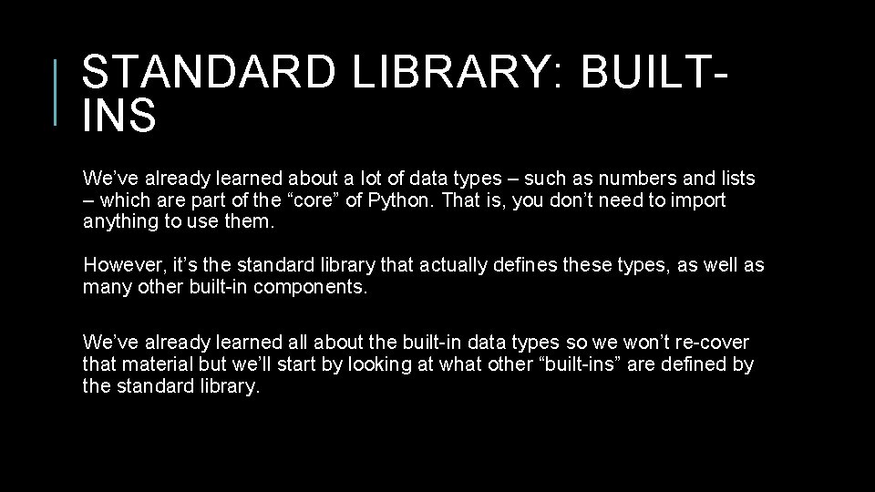 STANDARD LIBRARY: BUILTINS We’ve already learned about a lot of data types – such STANDARD LIBRARY: BUILTINS We’ve already learned about a lot of data types – such
