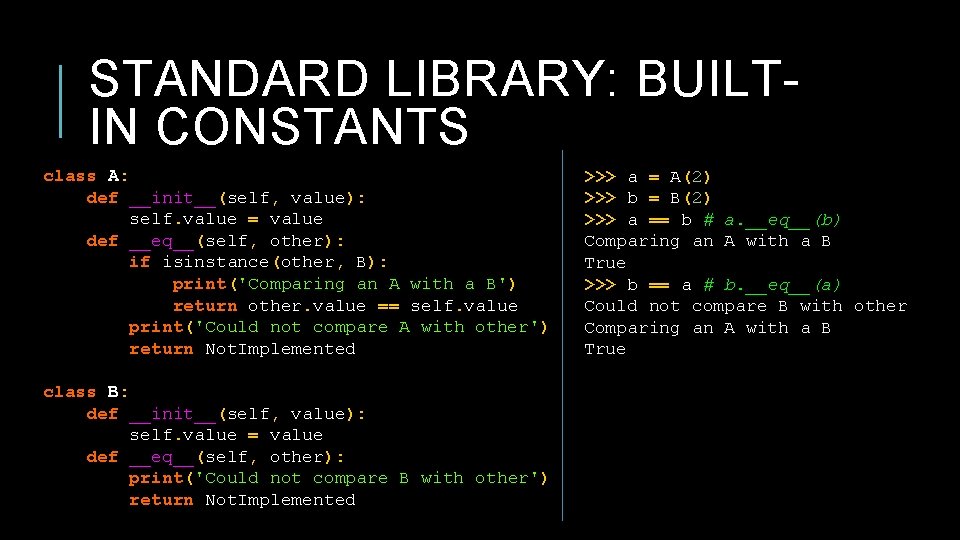 STANDARD LIBRARY: BUILTIN CONSTANTS class A: def __init__(self, value): self. value = value def STANDARD LIBRARY: BUILTIN CONSTANTS class A: def __init__(self, value): self. value = value def