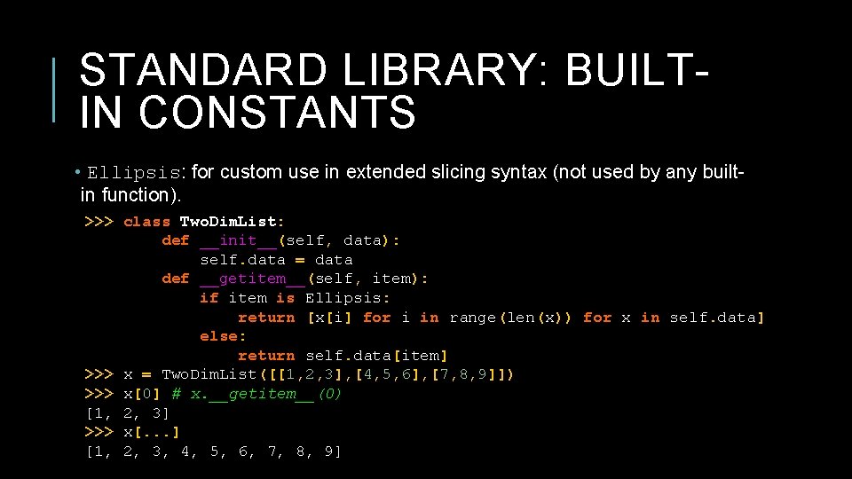 STANDARD LIBRARY: BUILTIN CONSTANTS • Ellipsis: for custom use in extended slicing syntax (not STANDARD LIBRARY: BUILTIN CONSTANTS • Ellipsis: for custom use in extended slicing syntax (not