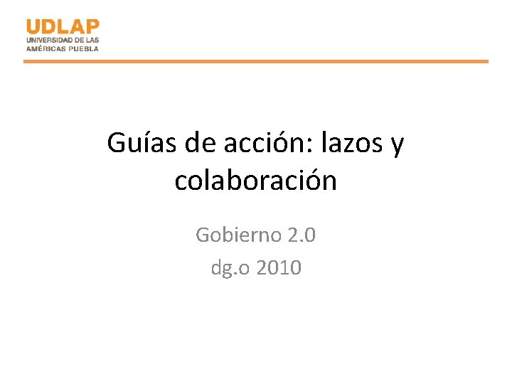 Guías de acción: lazos y colaboración Gobierno 2. 0 dg. o 2010 
