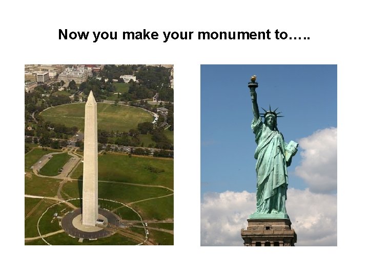 Now you make your monument to…. . 