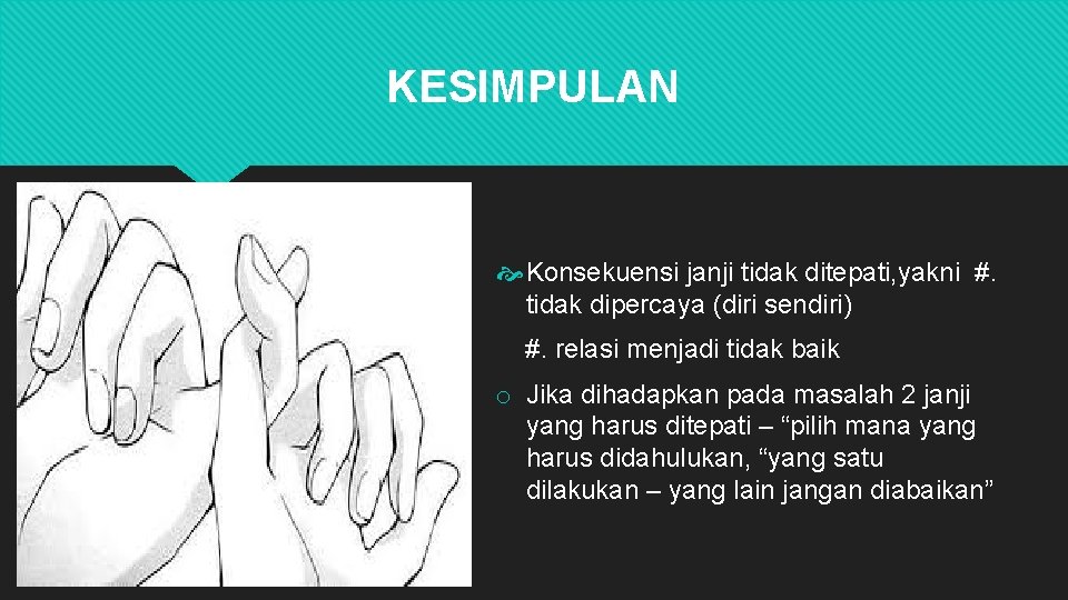 KESIMPULAN Konsekuensi janji tidak ditepati, yakni #. tidak dipercaya (diri sendiri) #. relasi menjadi