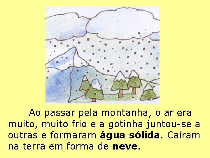 Ao passar pela montanha, o ar era muito, muito frio e a gotinha juntou-se