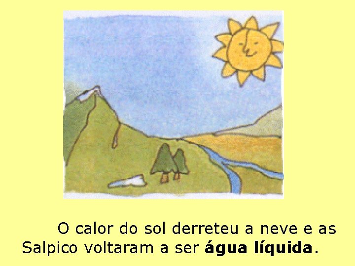 O calor do sol derreteu a neve e as Salpico voltaram a ser água