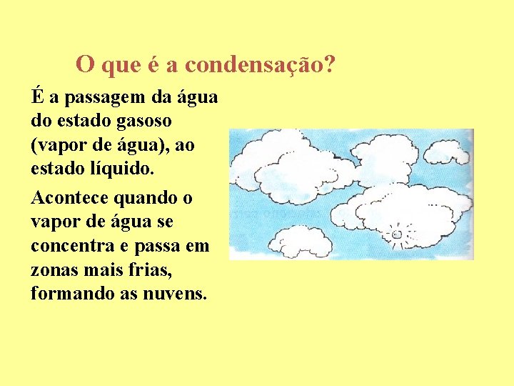 O que é a condensação? É a passagem da água do estado gasoso (vapor