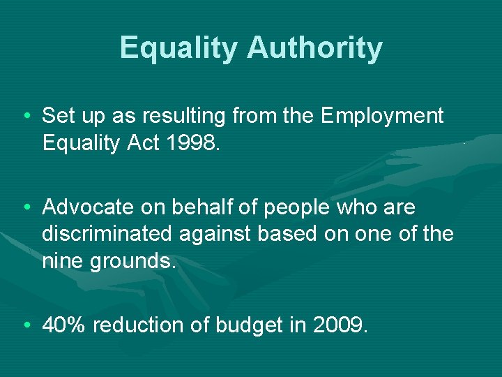 Equality Authority • Set up as resulting from the Employment Equality Act 1998. •