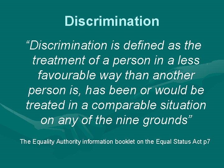 Discrimination “Discrimination is defined as the treatment of a person in a less favourable