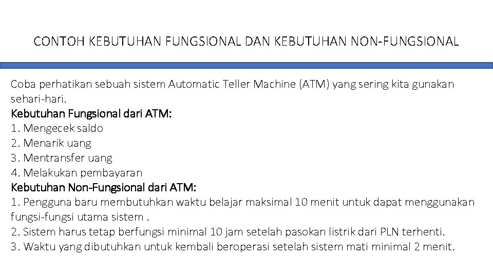 CONTOH KEBUTUHAN FUNGSIONAL DAN KEBUTUHAN NON-FUNGSIONAL Coba perhatikan sebuah sistem Automatic Teller Machine (ATM)