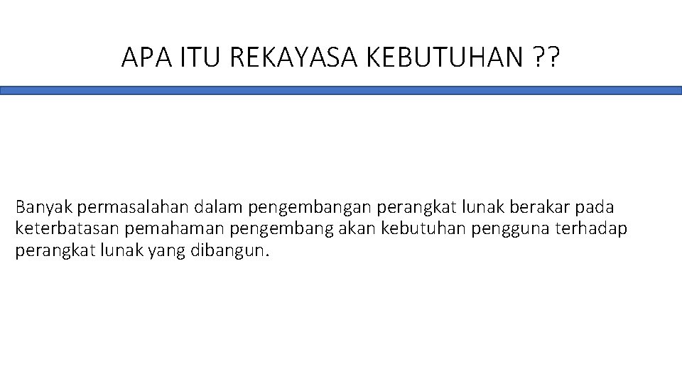 APA ITU REKAYASA KEBUTUHAN ? ? Banyak permasalahan dalam pengembangan perangkat lunak berakar pada