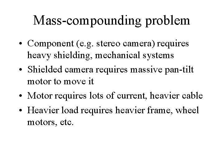 Mass-compounding problem • Component (e. g. stereo camera) requires heavy shielding, mechanical systems •