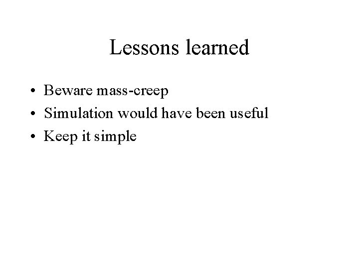 Lessons learned • Beware mass-creep • Simulation would have been useful • Keep it
