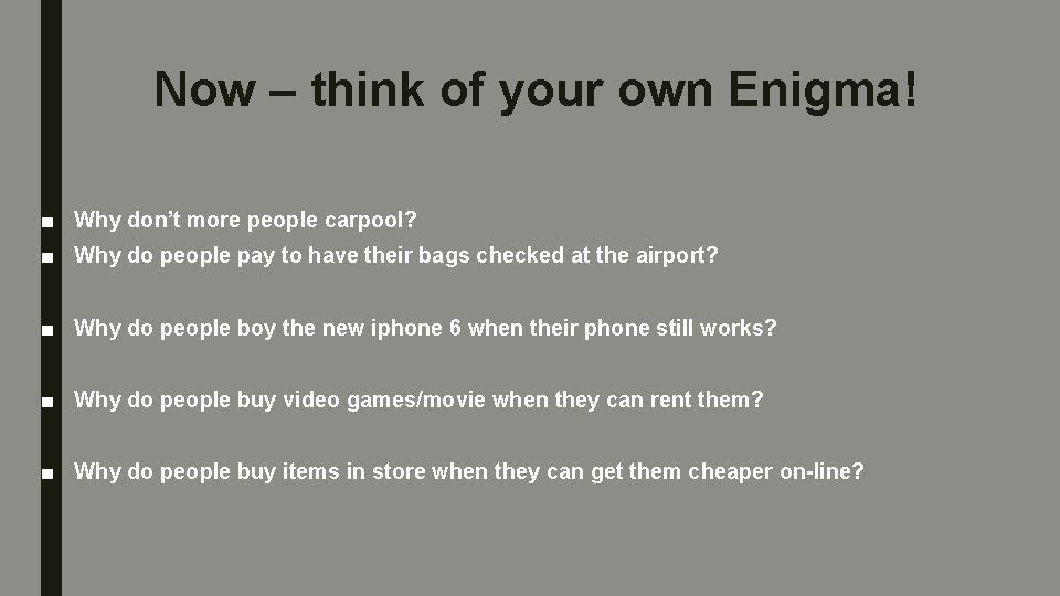 Now – think of your own Enigma! ■ Why don’t more people carpool? ■