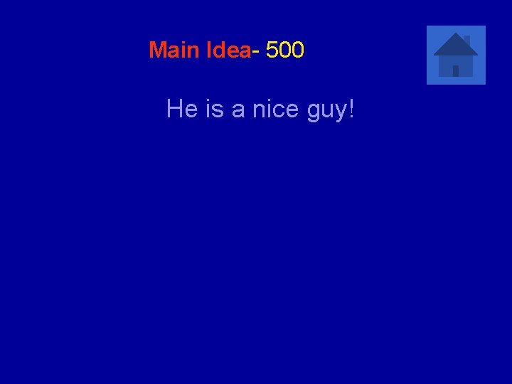 Main Idea- 500 He is a nice guy! 