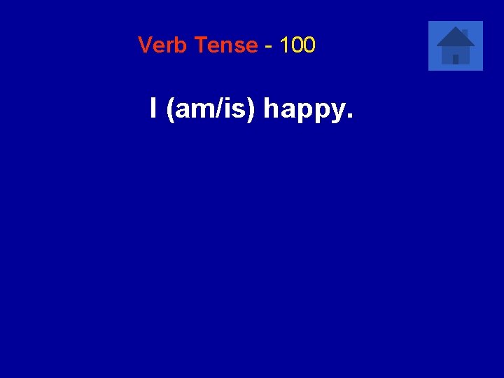 Verb Tense - 100 I (am/is) happy. 