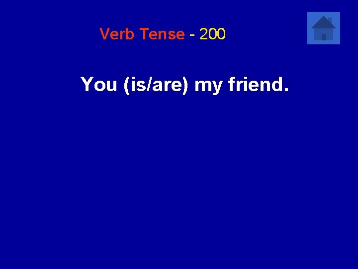 Verb Tense - 200 You (is/are) my friend. 