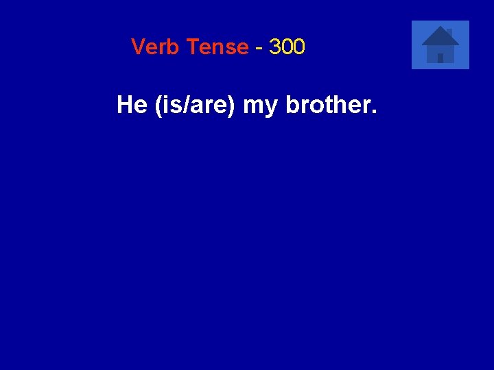 Verb Tense - 300 He (is/are) my brother. 