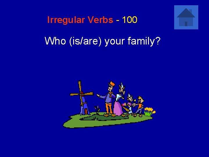 Irregular Verbs - 100 Who (is/are) your family? 