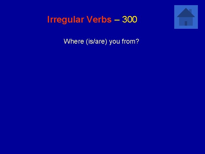 Irregular Verbs – 300 Where (is/are) you from? 