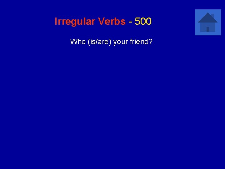 Irregular Verbs - 500 Who (is/are) your friend? 