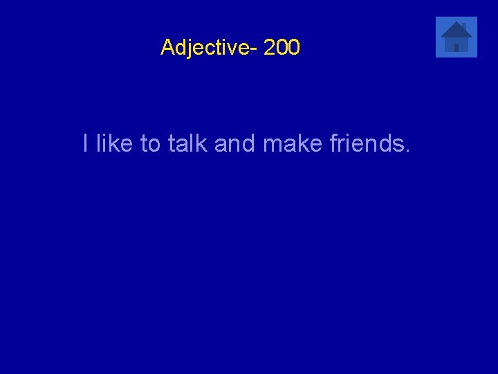 Adjective- 200 I like to talk and make friends. 