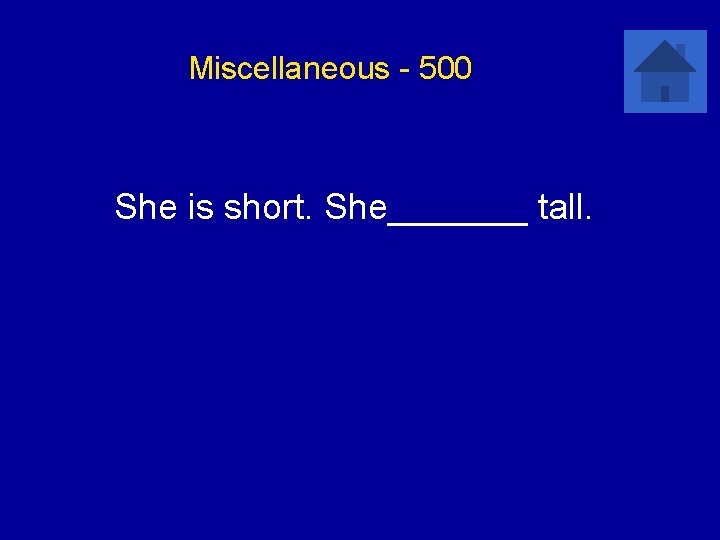 Miscellaneous - 500 She is short. She_______ tall. 
