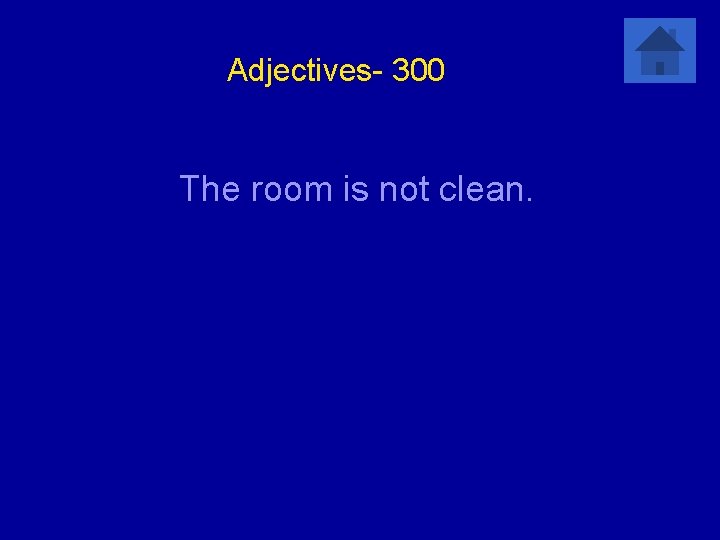 Adjectives- 300 The room is not clean. 