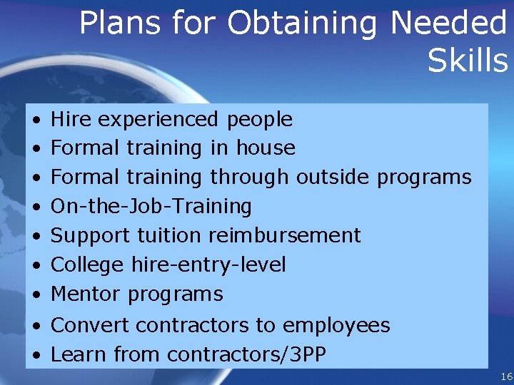 Plans for Obtaining Needed Skills • • Hire experienced people Formal training in house