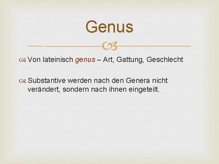 Genus Von lateinisch genus – Art, Gattung, Geschlecht Substantive werden nach den Genera nicht