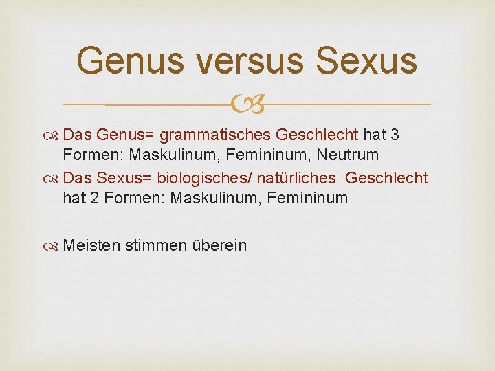 Genus versus Sexus Das Genus= grammatisches Geschlecht hat 3 Formen: Maskulinum, Femininum, Neutrum Das