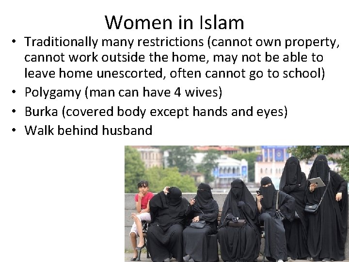 Women in Islam • Traditionally many restrictions (cannot own property, cannot work outside the