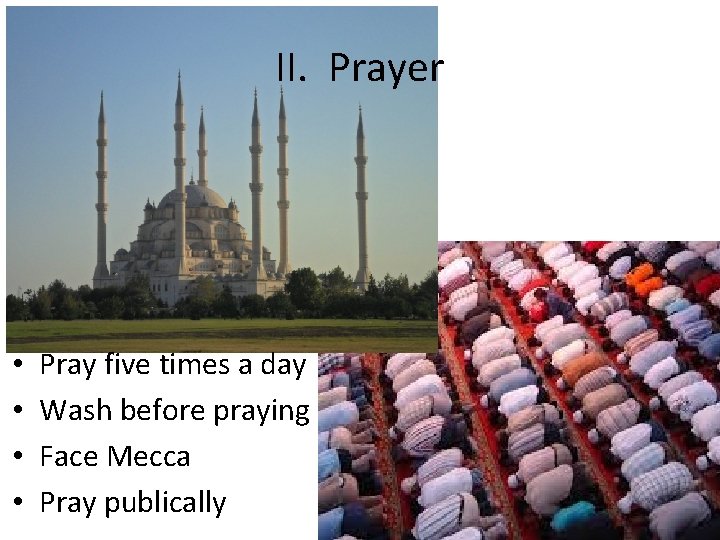 II. Prayer • • Pray five times a day Wash before praying Face Mecca