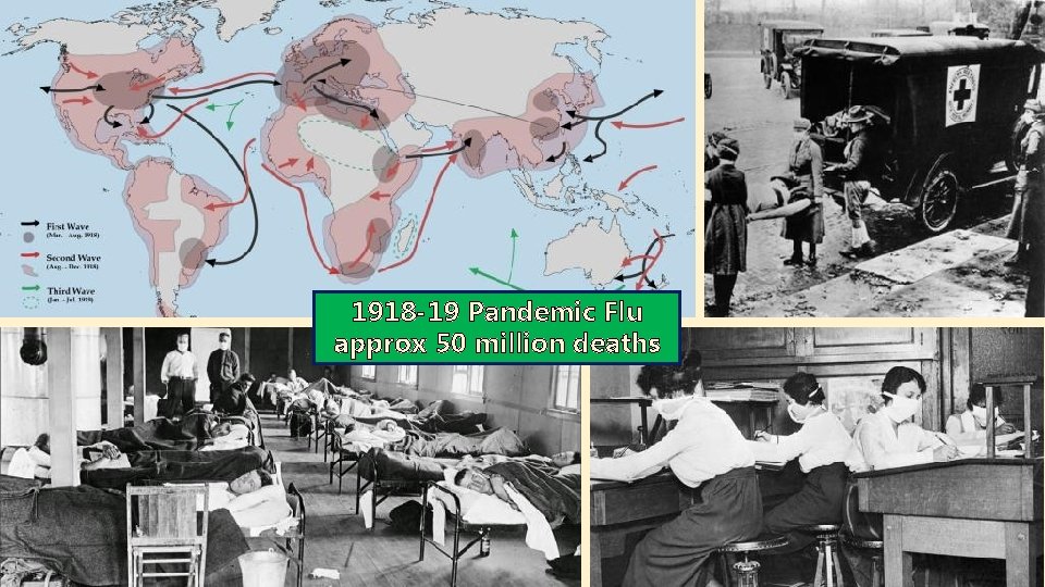 1918 -19 Pandemic Flu approx 50 million deaths 