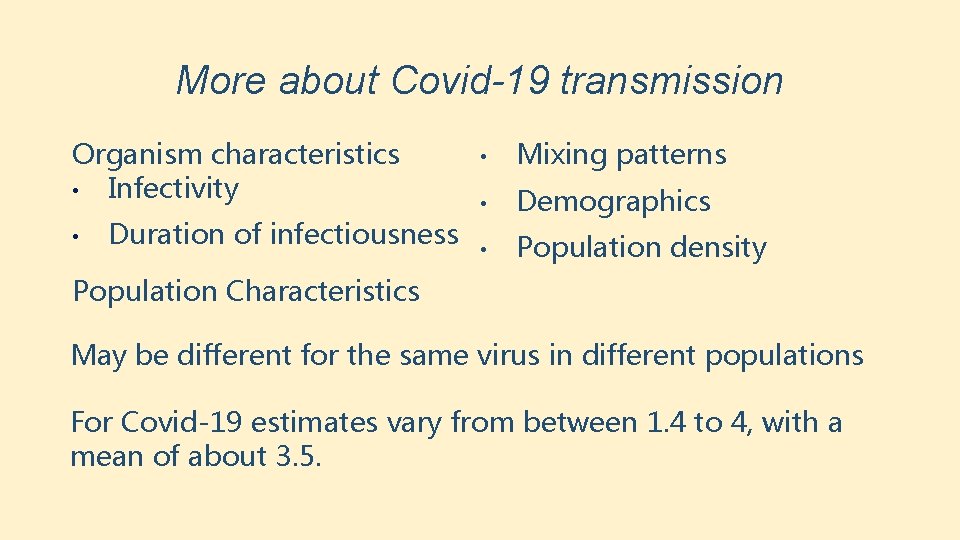 More about Covid-19 transmission Organism characteristics • Infectivity • Duration of infectiousness • Mixing