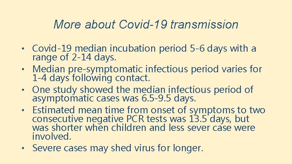 More about Covid-19 transmission • Covid-19 median incubation period 5 -6 days with a