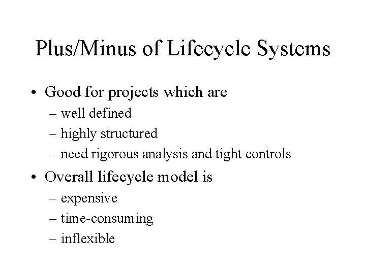 Plus/Minus of Lifecycle Systems • Good for projects which are – well defined –