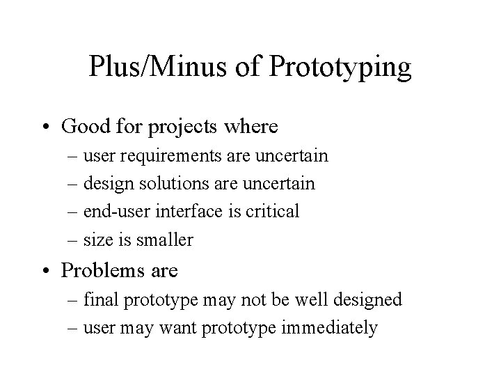 Plus/Minus of Prototyping • Good for projects where – user requirements are uncertain –