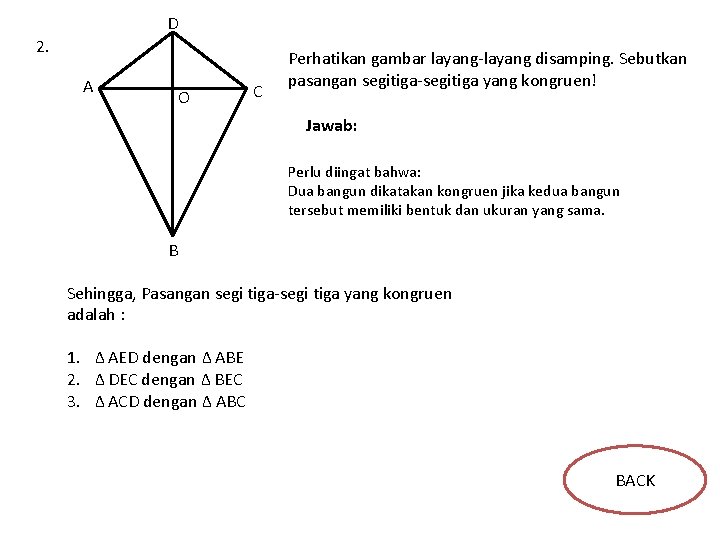 D 2. A O C Perhatikan gambar layang-layang disamping. Sebutkan pasangan segitiga-segitiga yang kongruen!