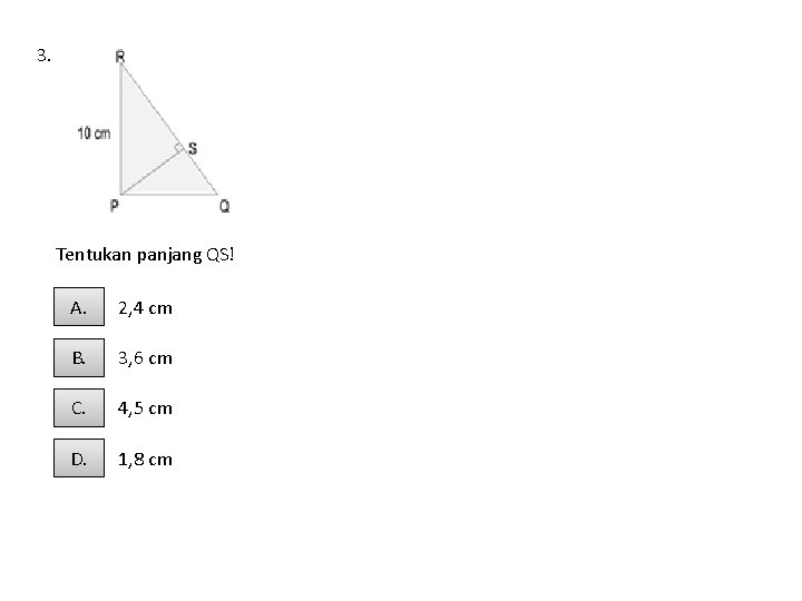 3. Tentukan panjang QS! A. 2, 4 cm B. 3, 6 cm C. 4,