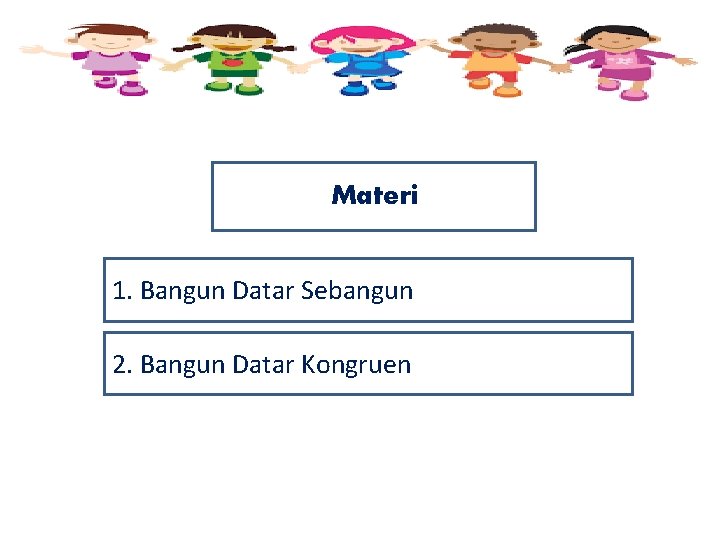 Materi 1. Bangun Datar Sebangun 2. Bangun Datar Kongruen 